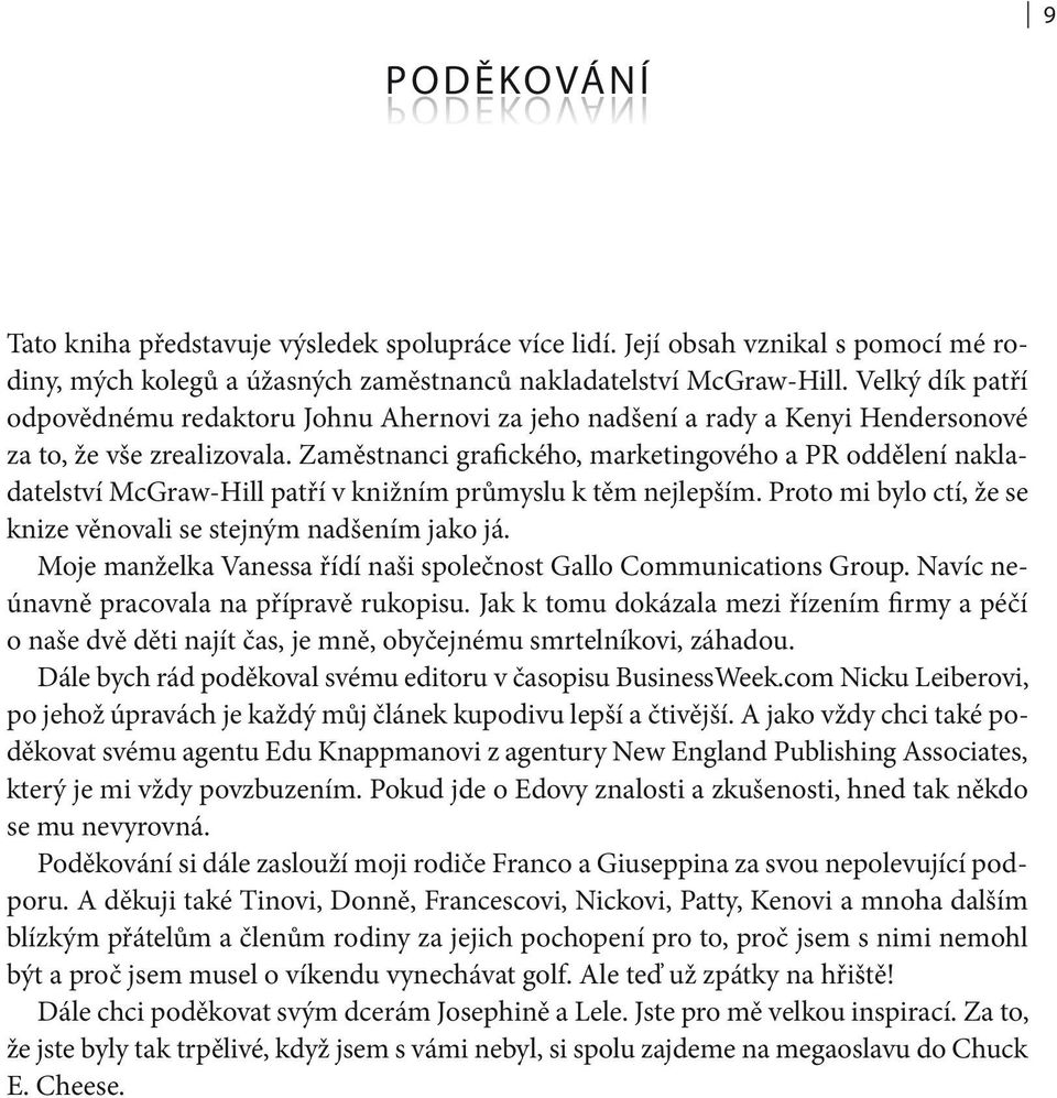 Zaměstnanci grafického, marketingového a PR oddělení nakladatelství McGraw-Hill patří v knižním průmyslu k těm nejlepším. Proto mi bylo ctí, že se knize věnovali se stejným nadšením jako já.