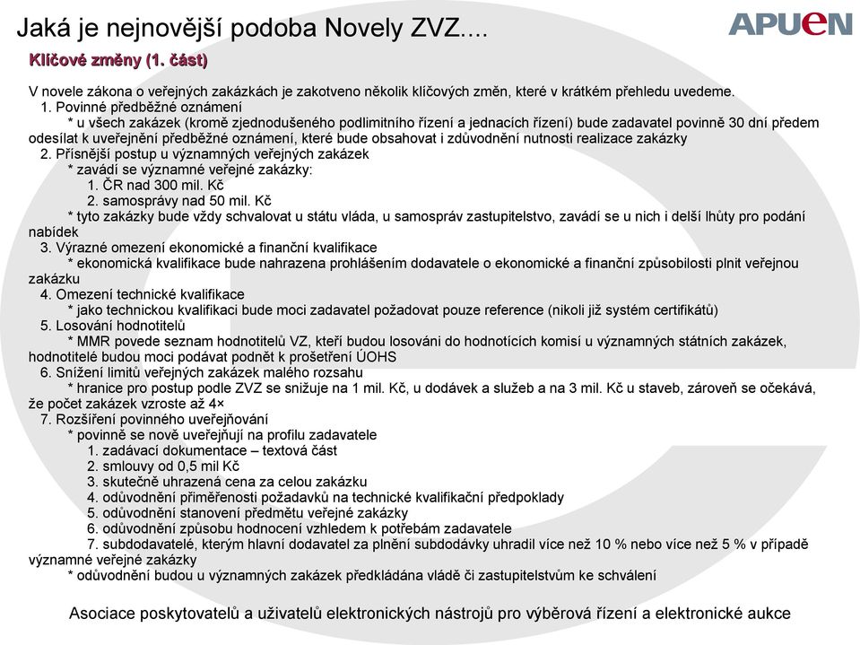 obsahovat i zdůvodnění nutnosti realizace zakázky 2. Přísnější postup u významných veřejných zakázek * zavádí se významné veřejné zakázky: 1. ČR nad 300 mil. Kč 2. samosprávy nad 50 mil.