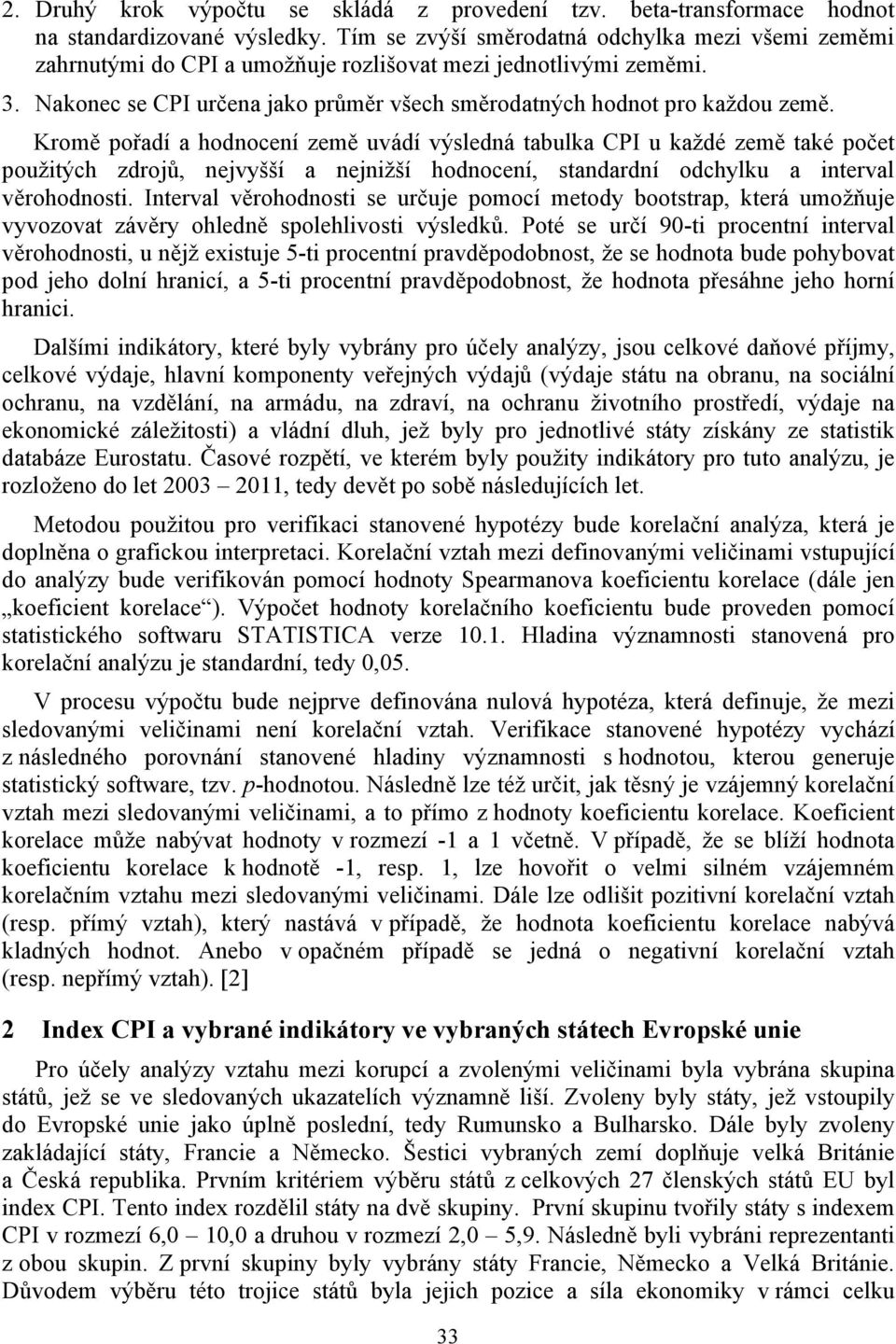 Kromě pořadí a hodnocení země uvádí výsledná tabulka CPI u každé země také počet použitých zdrojů, nejvyšší a nejnižší hodnocení, standardní odchylku a interval věrohodnosti.