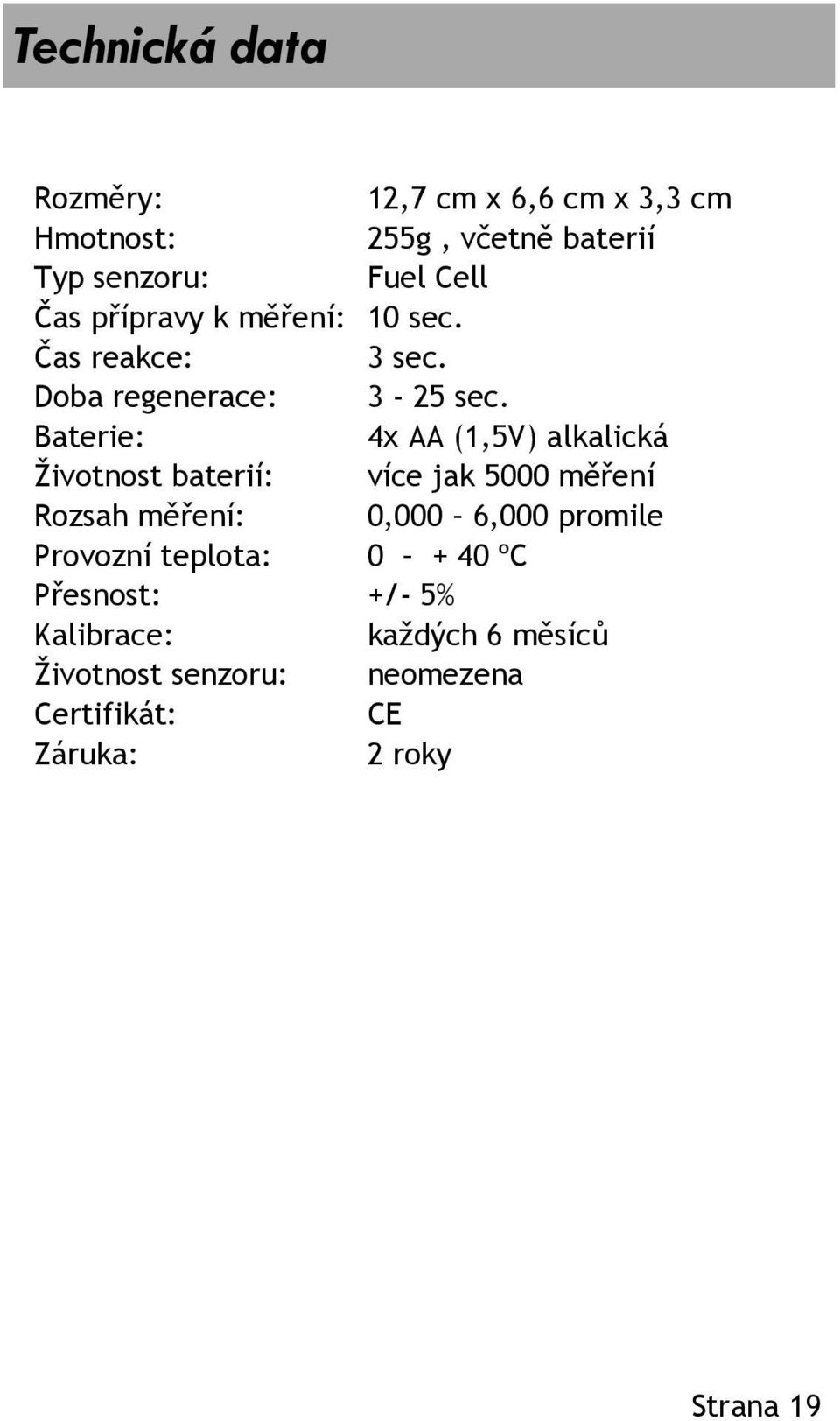 Baterie: 4x AA (1,5V) alkalická Ţivotnost baterií: více jak 5000 měření Rozsah měření: 0,000 6,000 promile