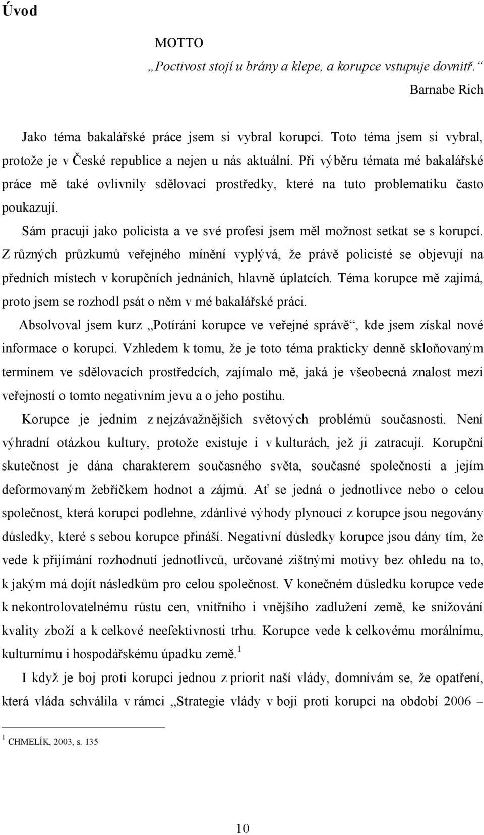 Sám pracuji jako policista a ve své profesi jsem měl možnost setkat se s korupcí.