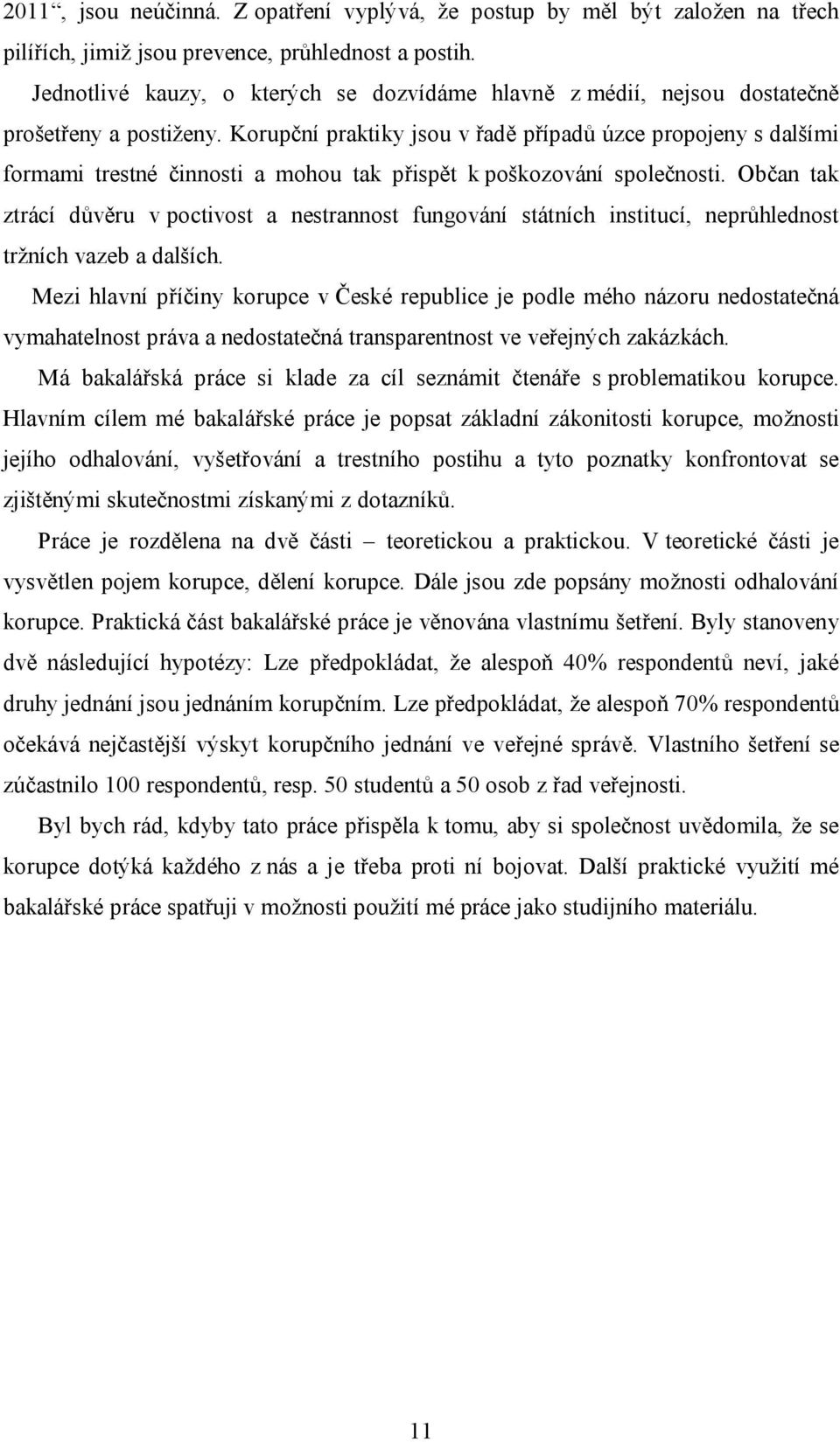 Korupční praktiky jsou v řadě případů úzce propojeny s dalšími formami trestné činnosti a mohou tak přispět k poškozování společnosti.