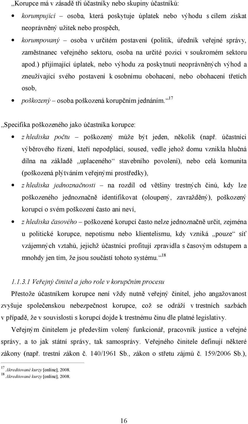 ) přijímající úplatek, nebo výhodu za poskytnutí neoprávněných výhod a zneužívající svého postavení k osobnímu obohacení, nebo obohacení třetích osob, poškozený osoba poškozená korupčním jednáním.