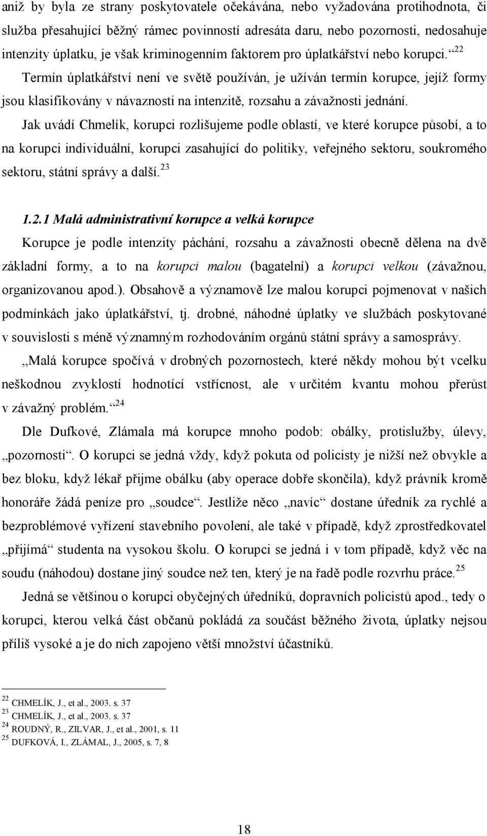 22 Termín úplatkářství není ve světě používán, je užíván termín korupce, jejíž formy jsou klasifikovány v návaznosti na intenzitě, rozsahu a závažnosti jednání.