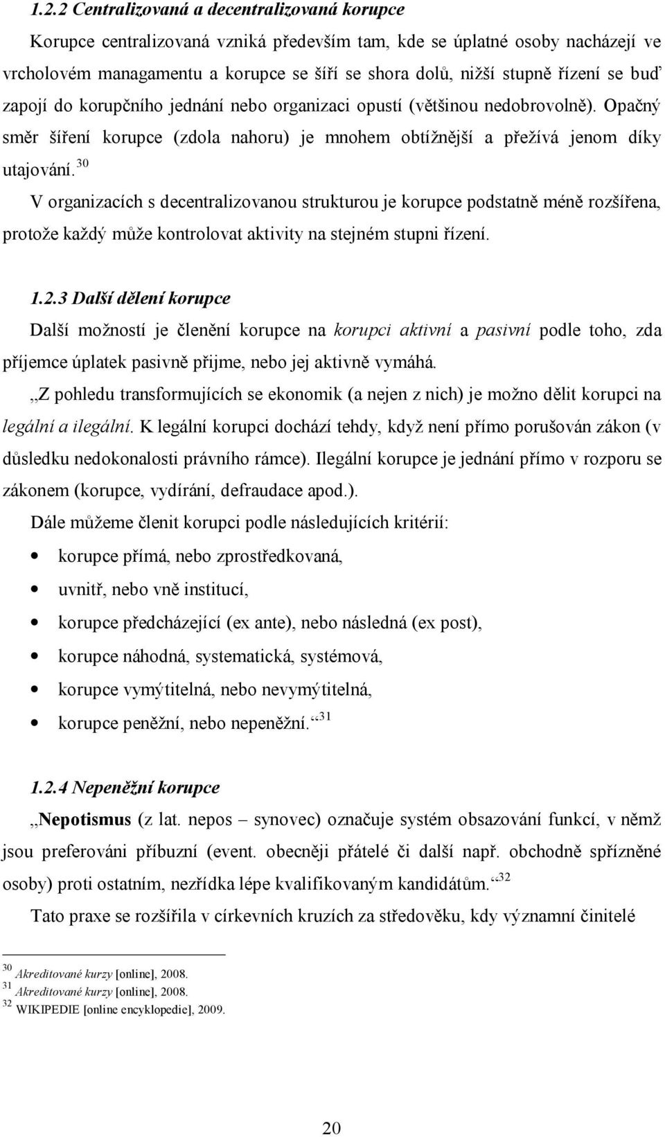 30 V organizacích s decentralizovanou strukturou je korupce podstatně méně rozšířena, protože každý může kontrolovat aktivity na stejném stupni řízení. 1.2.