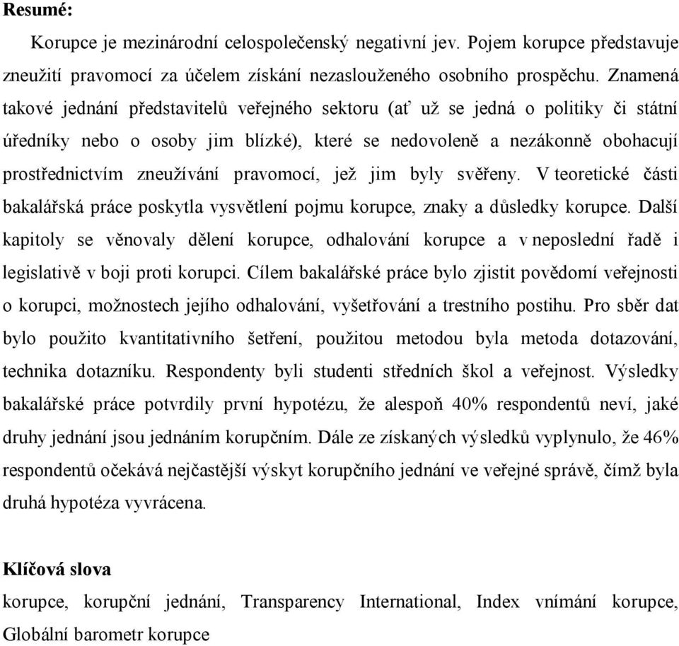 pravomocí, jež jim byly svěřeny. V teoretické části bakalářská práce poskytla vysvětlení pojmu korupce, znaky a důsledky korupce.