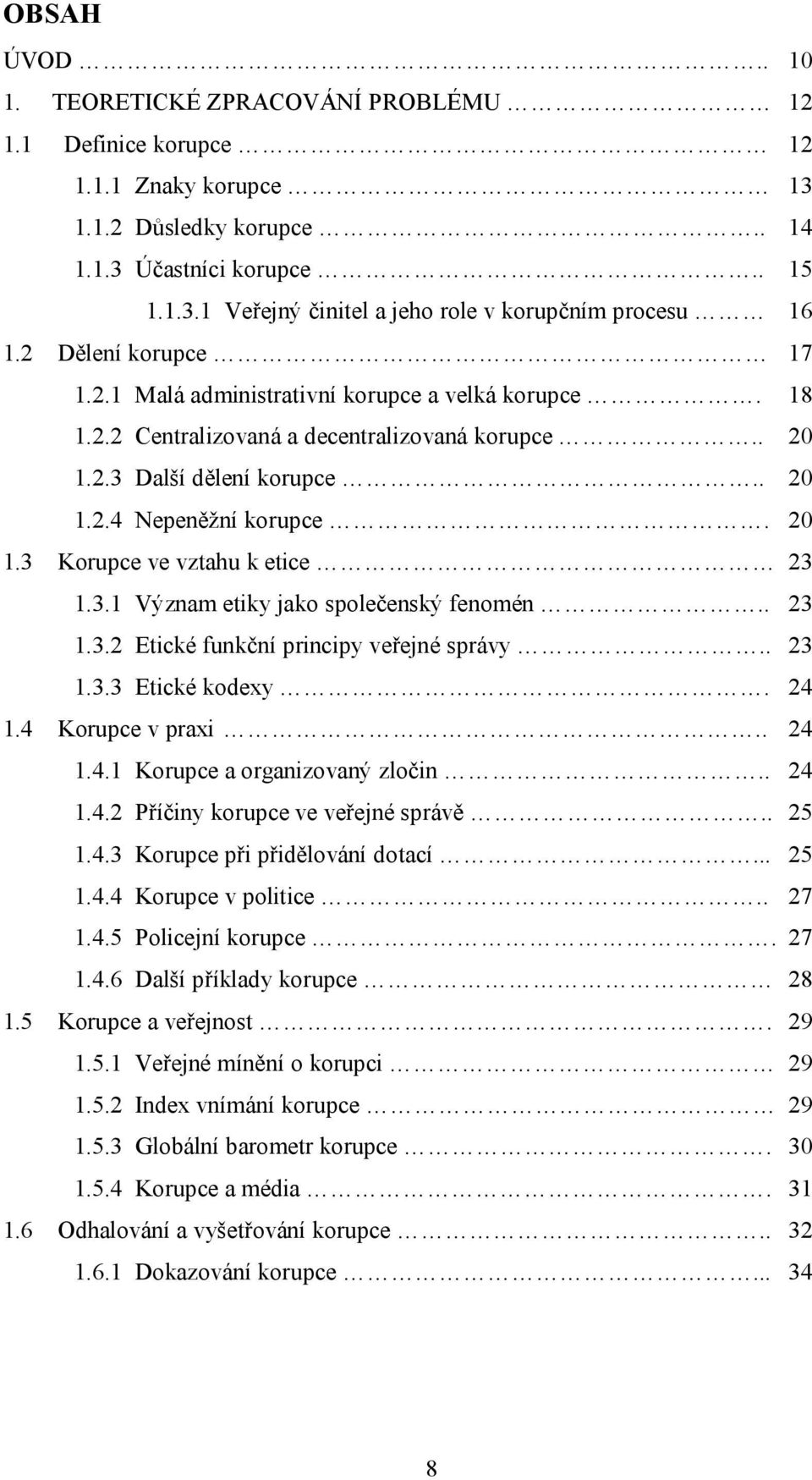 3.1 Význam etiky jako společenský fenomén.. 23 1.3.2 Etické funkční principy veřejné správy.. 23 1.3.3 Etické kodexy. 24 1.4 Korupce v praxi.. 24 1.4.1 Korupce a organizovaný zločin.. 24 1.4.2 Příčiny korupce ve veřejné správě.