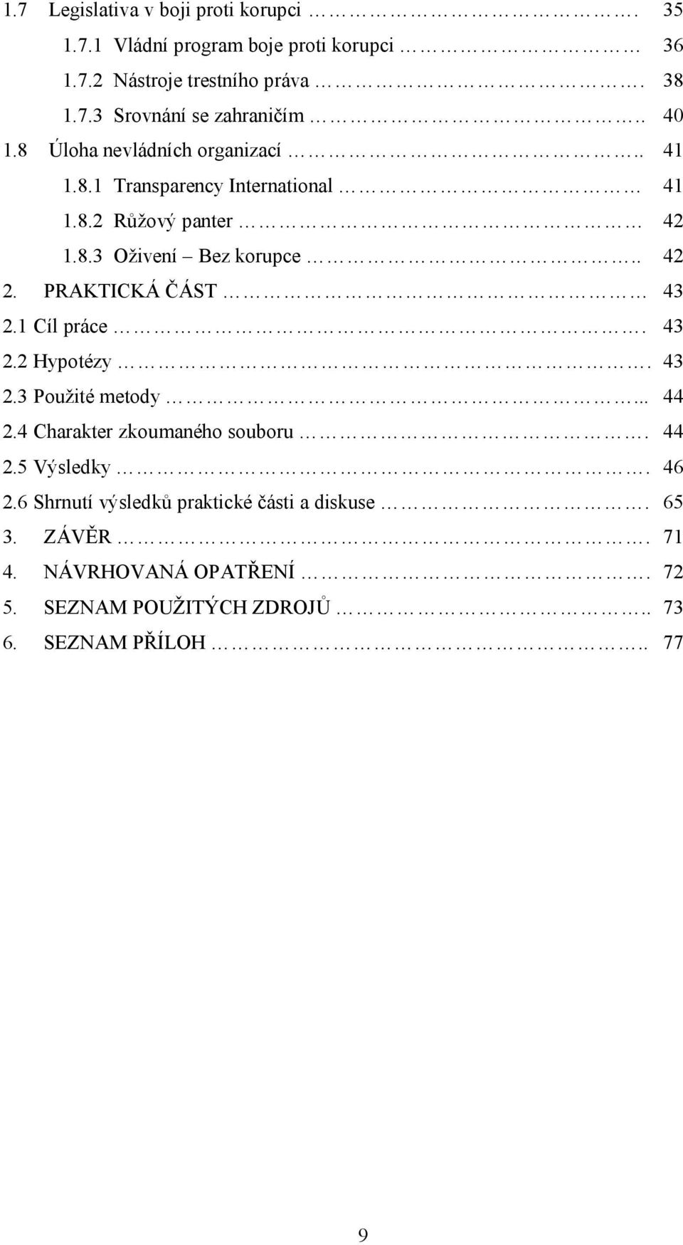 PRAKTICKÁ ČÁST 43 2.1 Cíl práce. 43 2.2 Hypotézy. 43 2.3 Použité metody... 44 2.4 Charakter zkoumaného souboru. 44 2.5 Výsledky. 46 2.