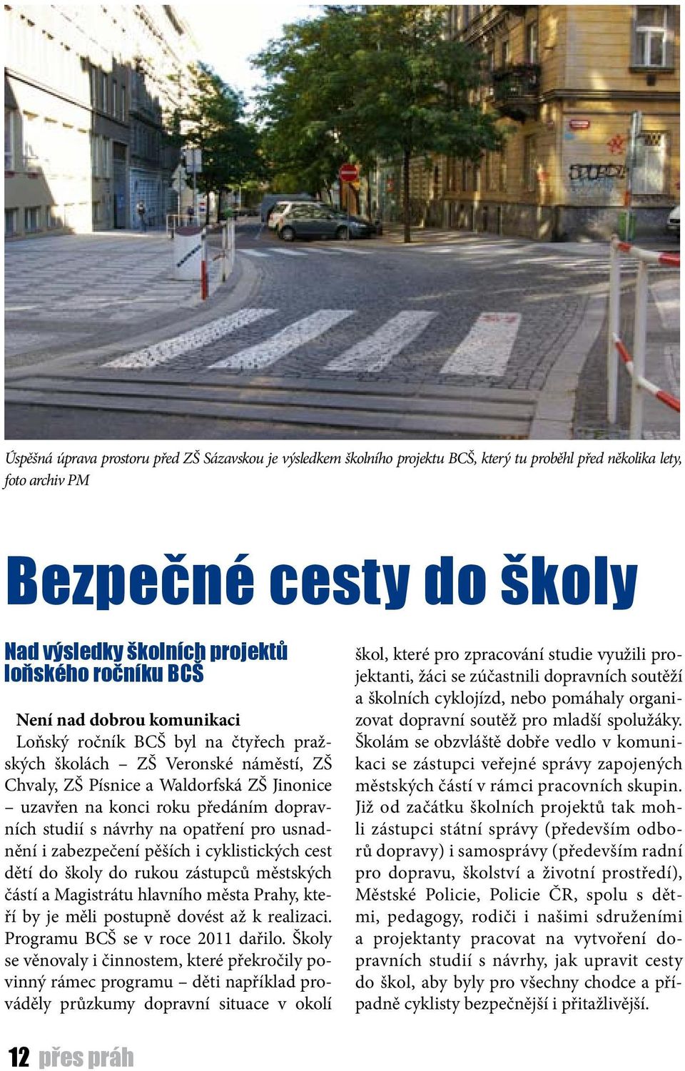 studií s návrhy na opatření pro usnadnění i zabezpečení pěších i cyklistických cest dětí do školy do rukou zástupců městských částí a Magistrátu hlavního města Prahy, kteří by je měli postupně dovést