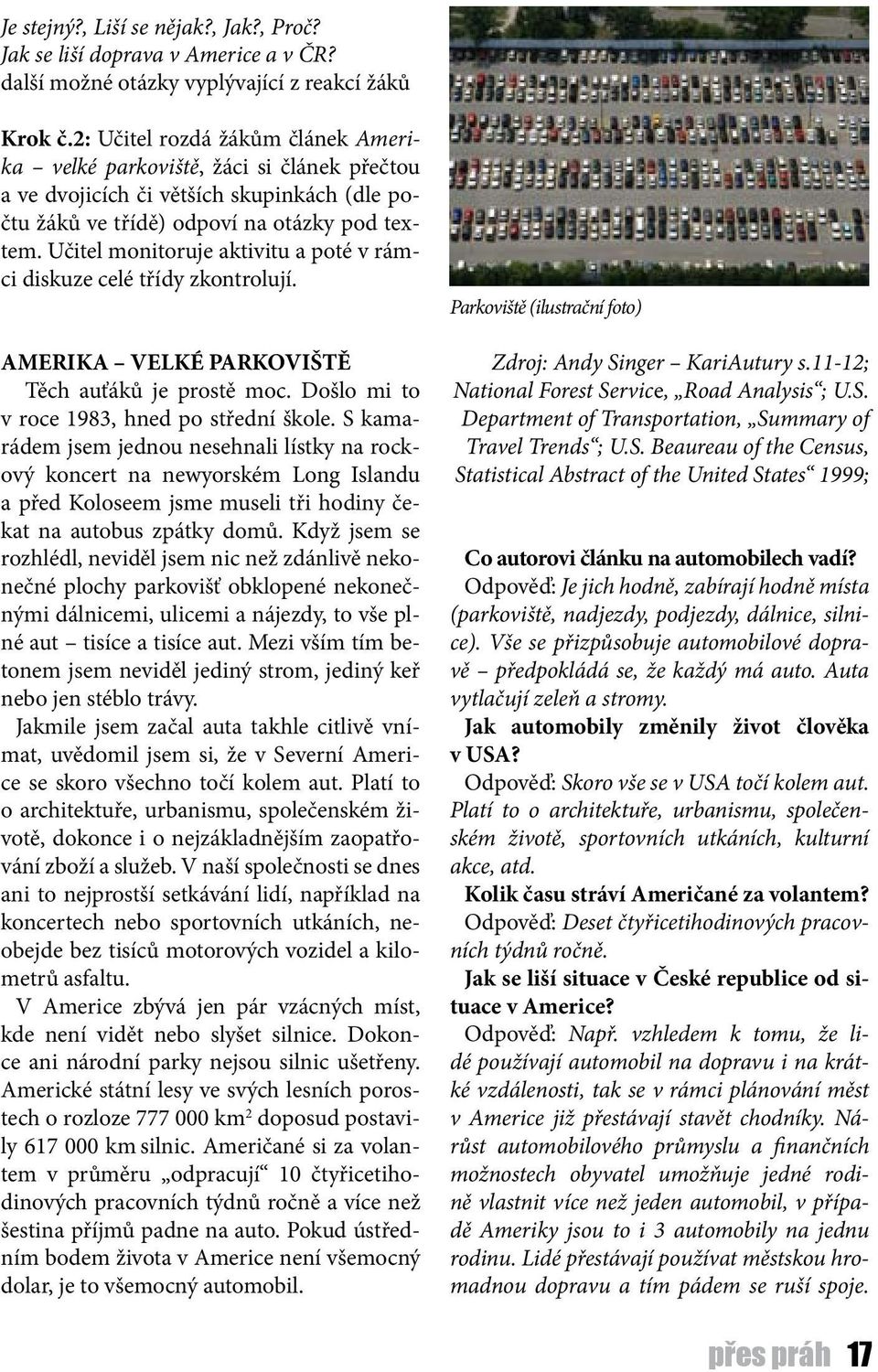 Učitel monitoruje aktivitu a poté v rámci diskuze celé třídy zkontrolují. AMERIKA VELKÉ PARKOVIŠTĚ Těch auťáků je prostě moc. Došlo mi to v roce 1983, hned po střední škole.