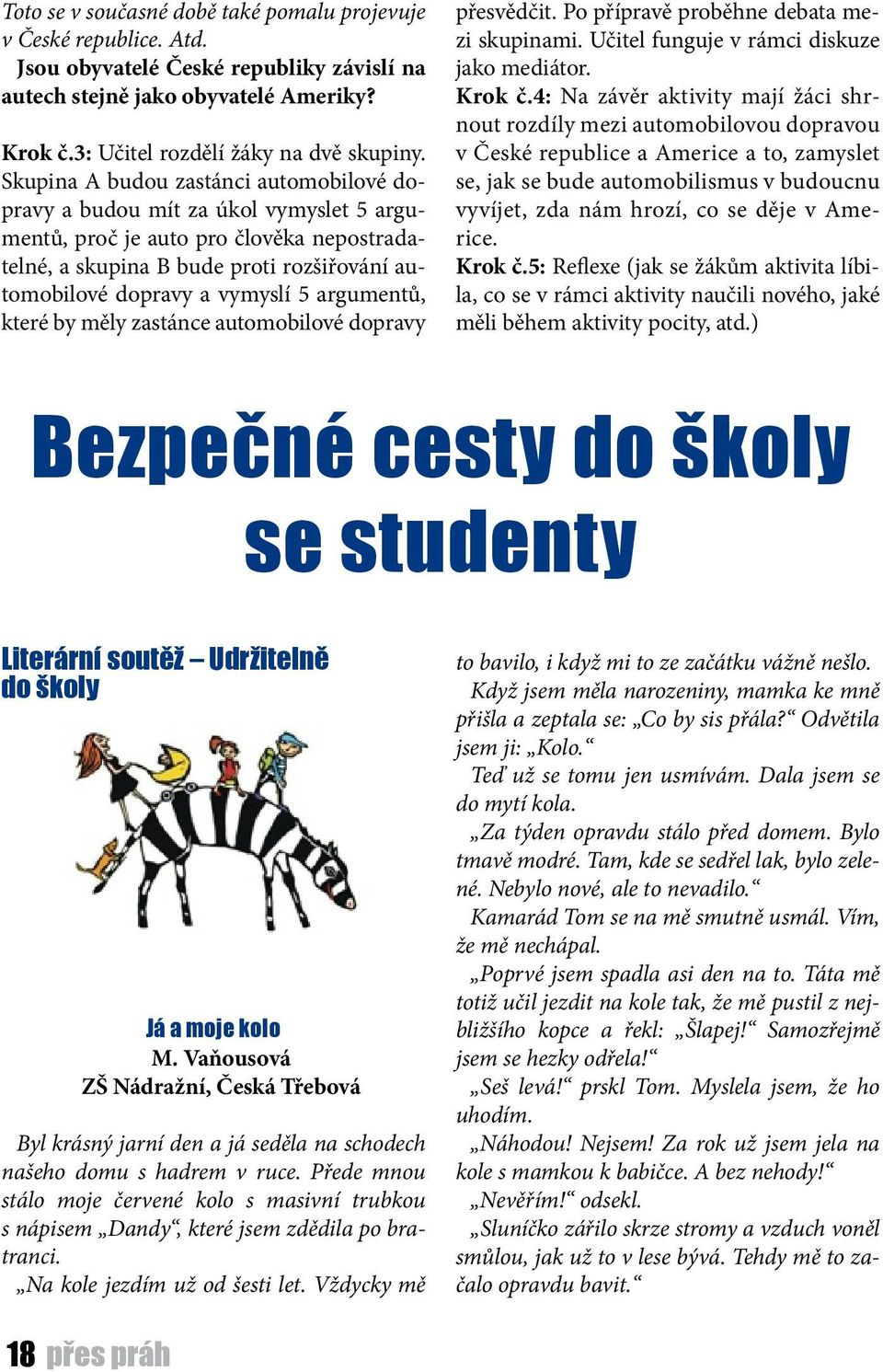 argumentů, které by měly zastánce automobilové dopravy přesvědčit. Po přípravě proběhne debata mezi skupinami. Učitel funguje v rámci diskuze jako mediátor. Krok č.