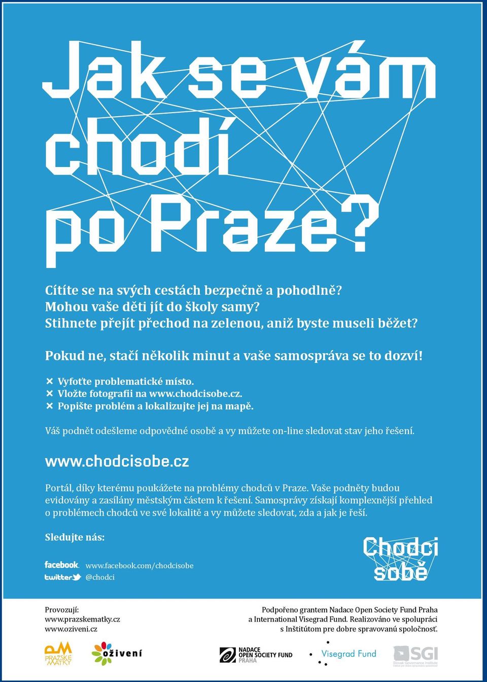 Váš podnět odešleme odpovědné osobě a vy můžete on-line sledovat stav jeho řešení. www.chodcisobe.cz Portál, díky kterému poukážete na problémy chodců v Praze.