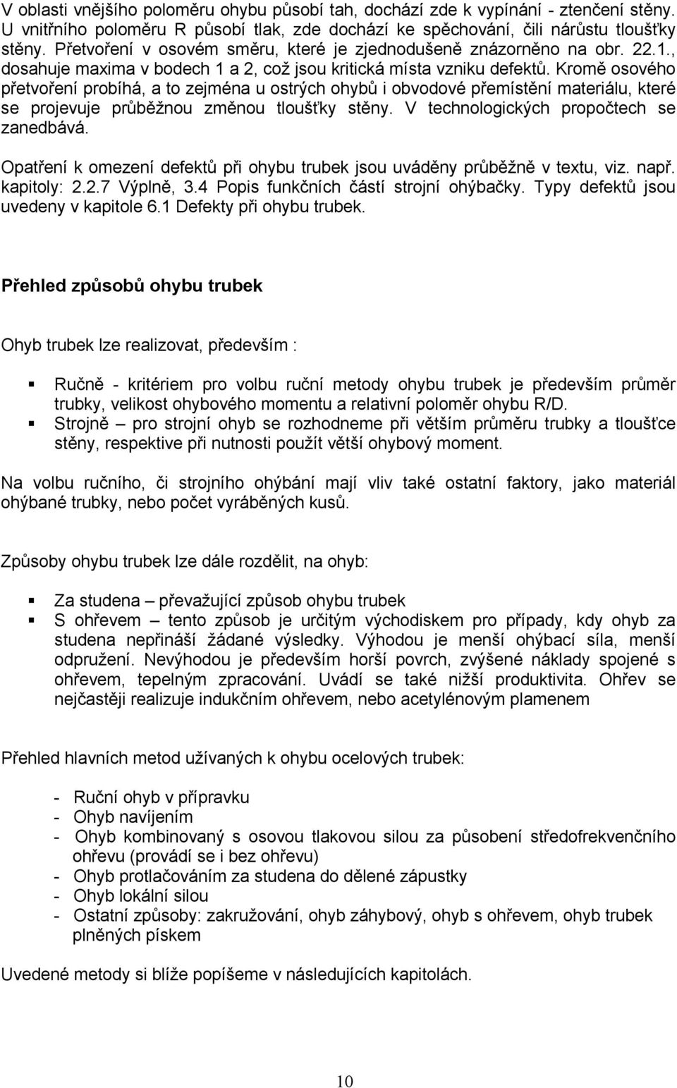 Kromě osového přetvoření probíhá, a to zejména u ostrých ohybů i obvodové přemístění materiálu, které se projevuje průběžnou změnou tloušťky stěny. V technologických propočtech se zanedbává.