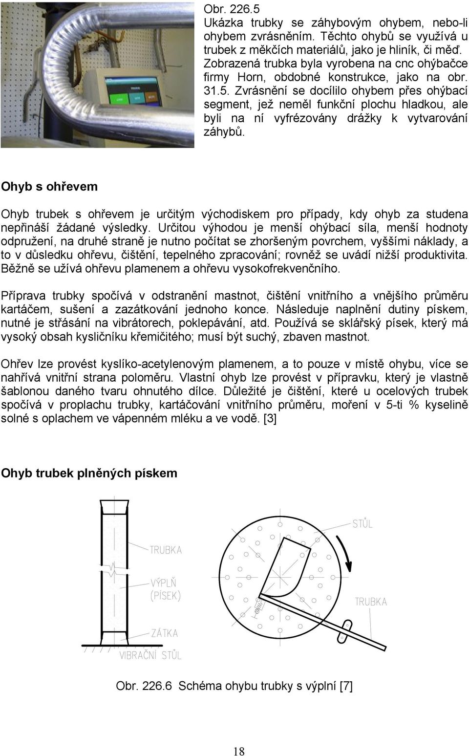 Zvrásnění se docílilo ohybem přes ohýbací segment, jež neměl funkční plochu hladkou, ale byli na ní vyfrézovány drážky k vytvarování záhybů.