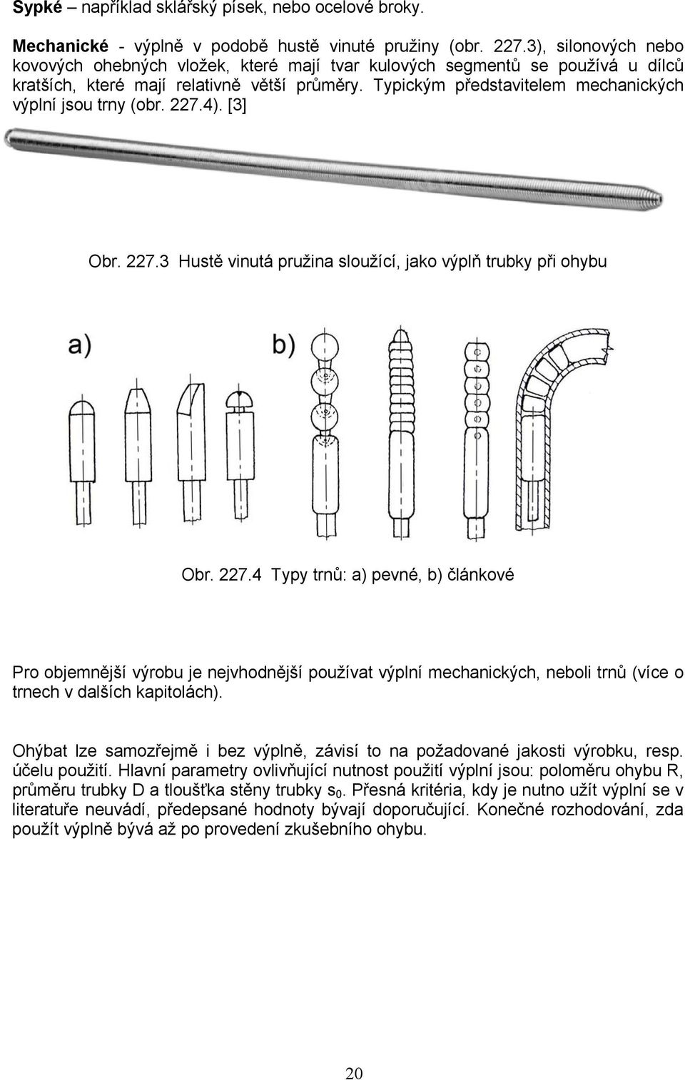 Typickým představitelem mechanických výplní jsou trny (obr. 227.