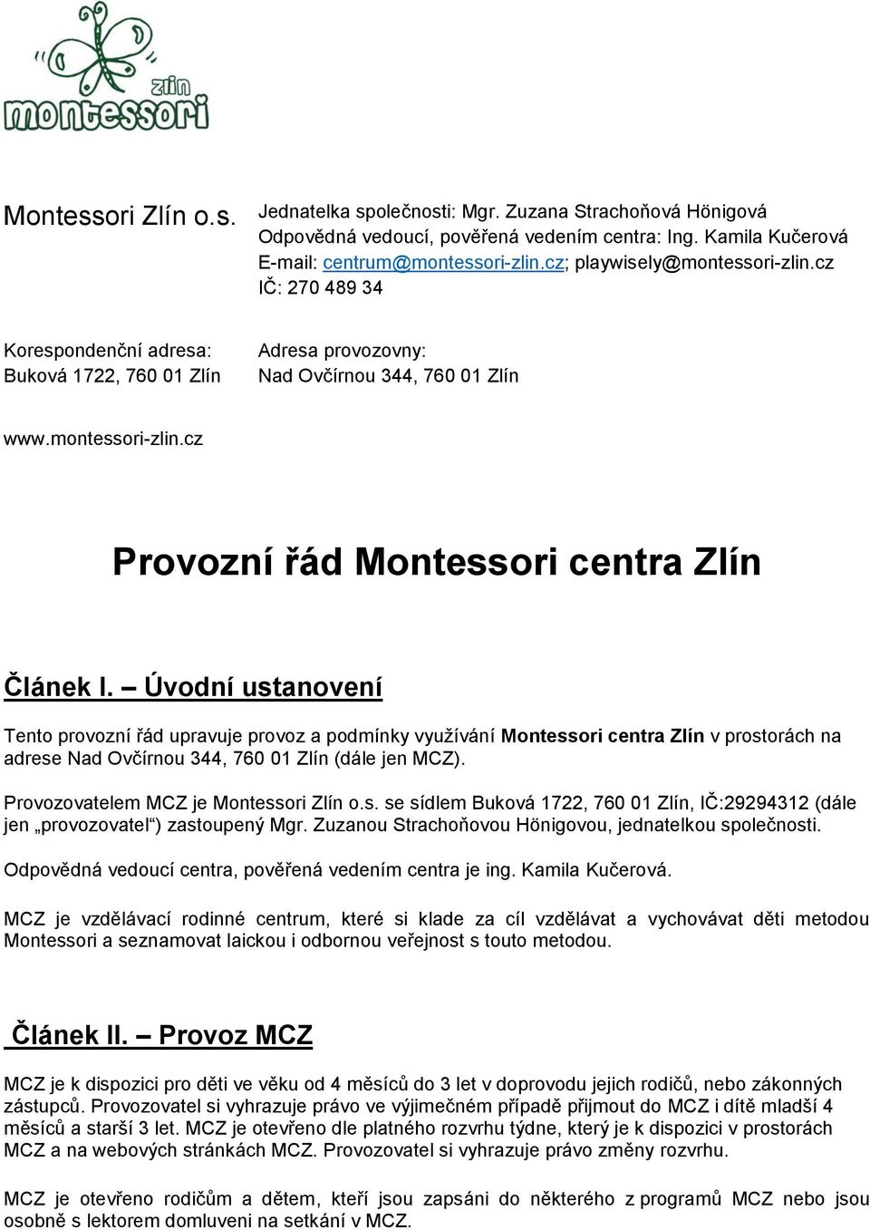 Úvodní ustanovení Tento provozní řád upravuje provoz a podmínky využívání Montessori centra Zlín v prostorách na adrese Nad Ovčírnou 344, 760 01 Zlín (dále jen MCZ).