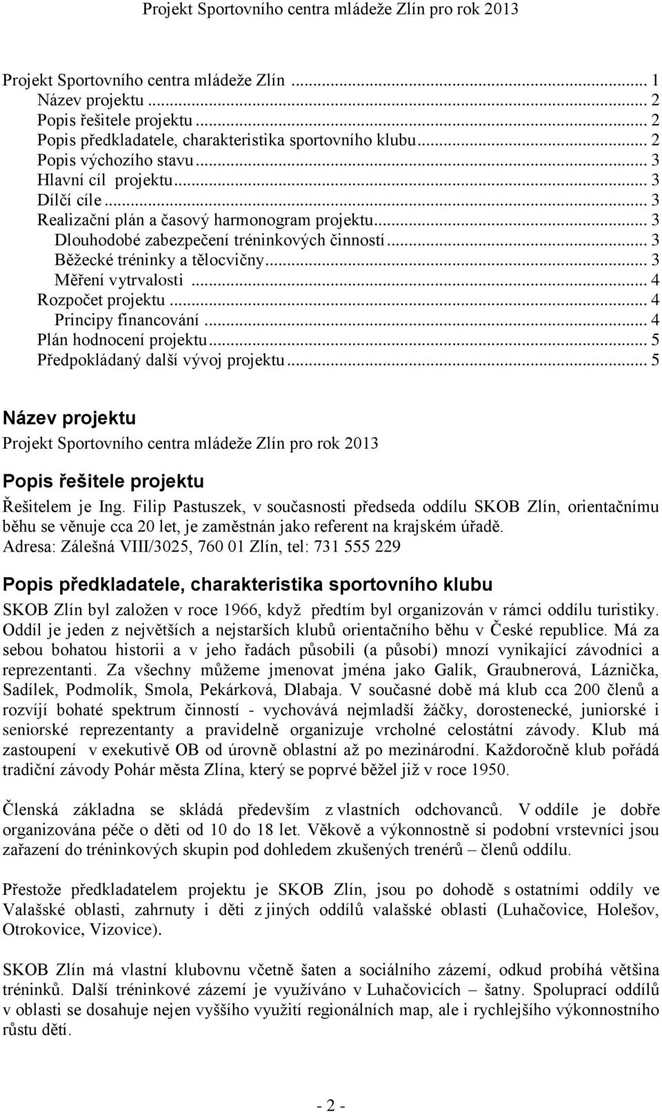 .. 4 Principy financování... 4 Plán hodnocení projektu... 5 Předpokládaný další vývoj projektu.