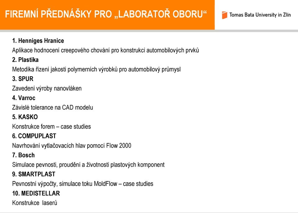 Varroc Závislé tolerance na CAD modelu 5. KASKO Konstrukce forem case studies 6. COMPUPLAST Navrhování vytlačovacích hlav pomocí Flow 2000 7.