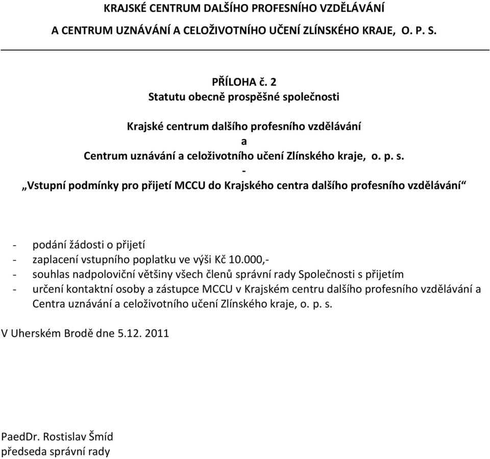 000,- - souhlas nadpoloviční většiny všech členů správní rady Společnosti s přijetím - určení kontaktní osoby a zástupce MCCU v Krajském centru dalšího profesního vzdělávání a Centra