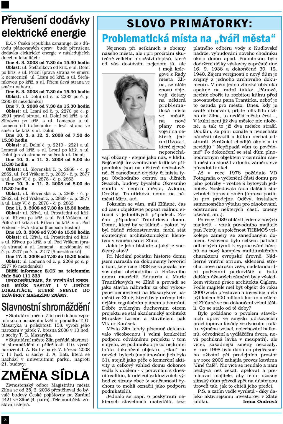 Dne 6. 3. 2008 od 7.30 do 15.30 hodin Oblast: ul. Dolní od č. p. 2283 po č. p. 2295 (8 mezidomků) Dne 7. 3. 2008 od 7.30 do 15.30 hodin Oblast: ul. Lesní od č. p. 2270 po č. p. 2891 pravá strana, ul.