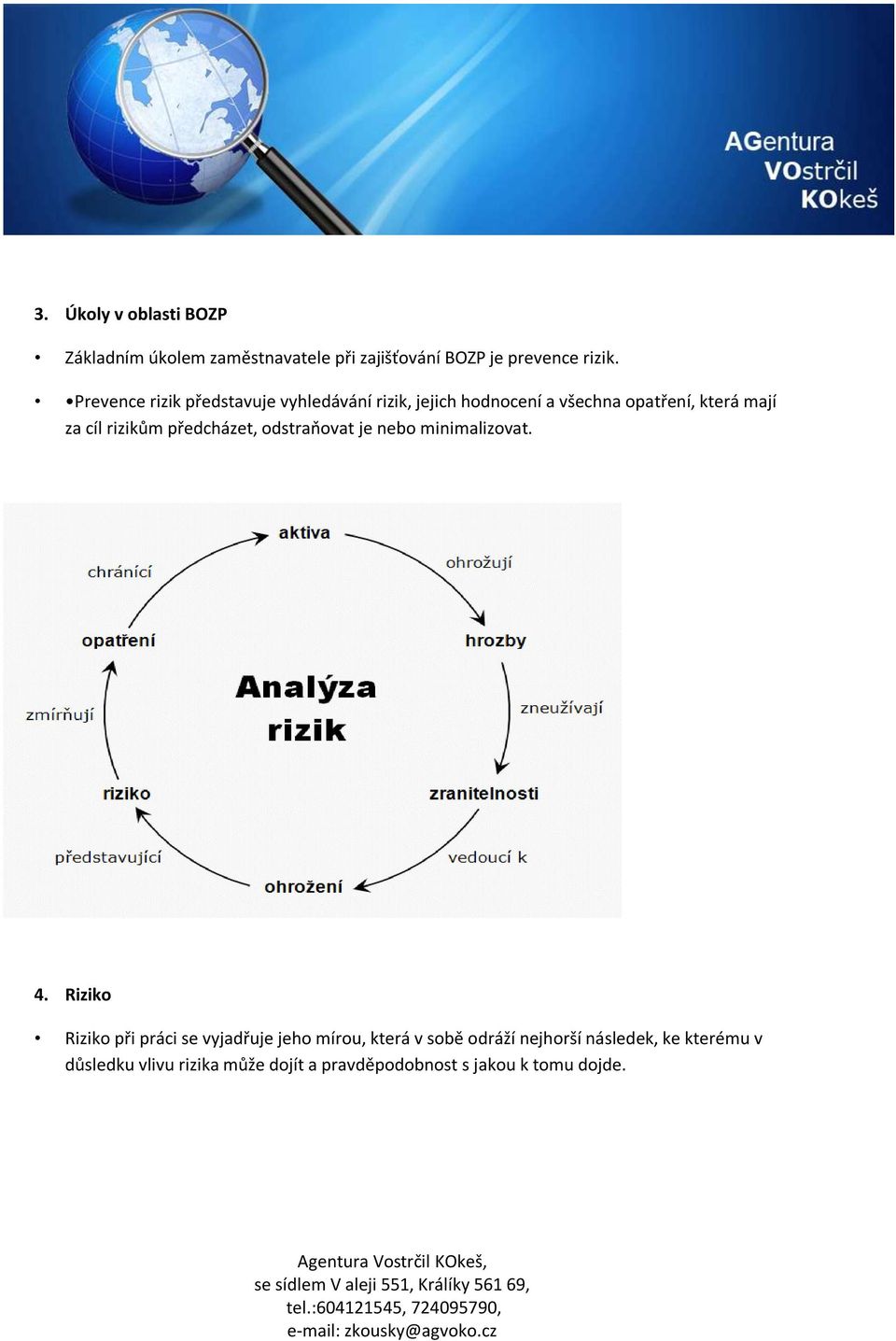 rizikům předcházet, odstraňovat je nebo minimalizovat. 4.