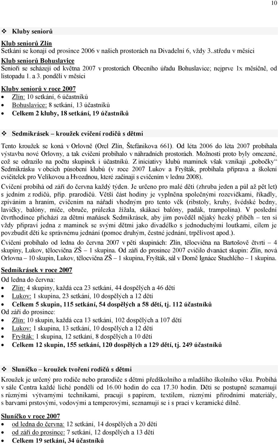 pondělí v měsíci Kluby seniorů v roce 2007 Zlín: 10 setkání, 6 účastníků Bohuslavice: 8 setkání, 13 účastníků Celkem 2 kluby, 18 setkání, 19 účastníků Sedmikrásek kroužek cvičení rodičů s dětmi Tento