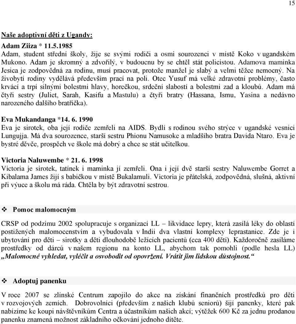 Na ţivobytí rodiny vydělává především prací na poli. Otec Yusuf má velké zdravotní problémy, často krvácí a trpí silnými bolestmi hlavy, horečkou, srdeční slabostí a bolestmi zad a kloubů.