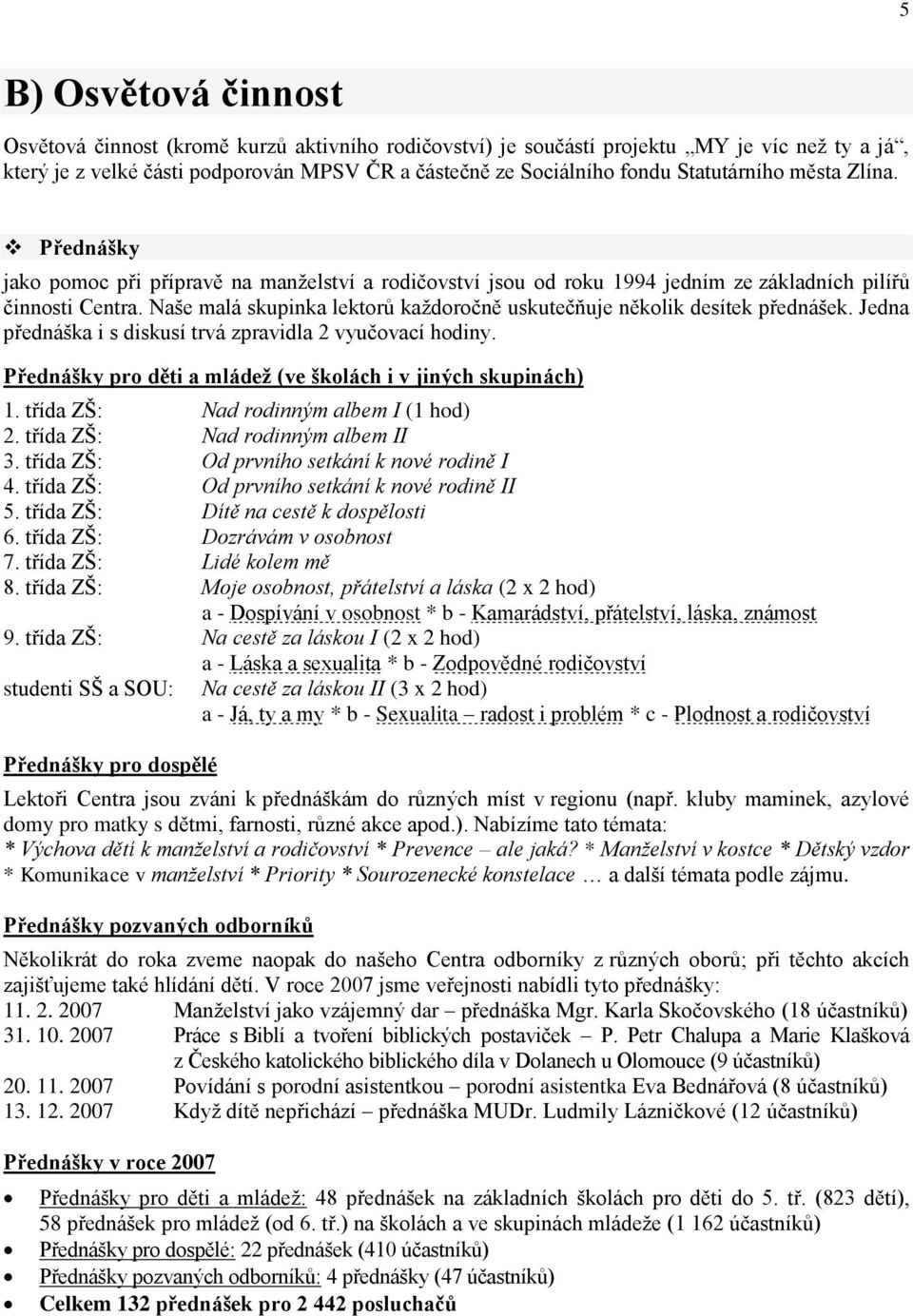 Naše malá skupinka lektorů kaţdoročně uskutečňuje několik desítek přednášek. Jedna přednáška i s diskusí trvá zpravidla 2 vyučovací hodiny.