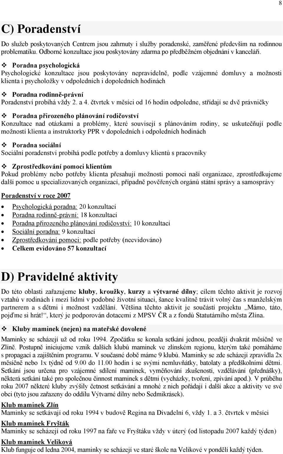 Poradna psychologická Psychologické konzultace jsou poskytovány nepravidelně, podle vzájemné domluvy a moţnosti klienta i psycholoţky v odpoledních i dopoledních hodinách Poradna rodinně-právní