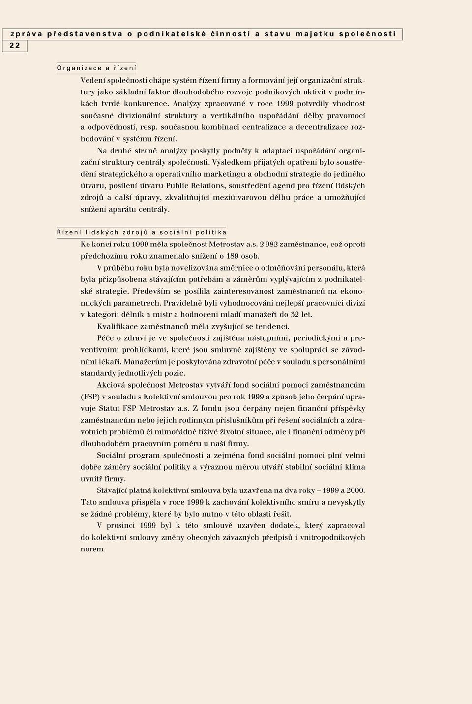 Anal zy zpracované v roce 1999 potvrdily vhodnost souãasné divizionální struktury a vertikálního uspofiádání dûlby pravomocí a odpovûdností, resp.