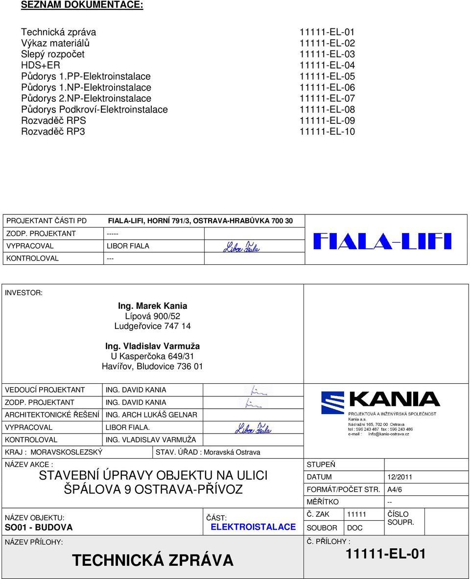 PROJEKTANT ČÁSTI PD FIALA-LIFI, HORNÍ 791/3, OSTRAVA-HRABŮVKA 700 30 ZODP. PROJEKTANT ----- VYPRACOVAL LIBOR FIALA KONTROLOVAL --- INVESTOR: Ing. Marek Kania Lípová 900/52 Ludgeřovice 747 14 Ing.