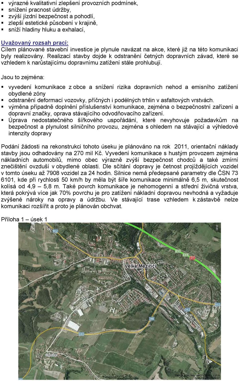 Realizací stavby dojde k odstranění četných dopravních závad, které se vzhledem k narůstajícímu dopravnímu zatížení stále prohlubují.