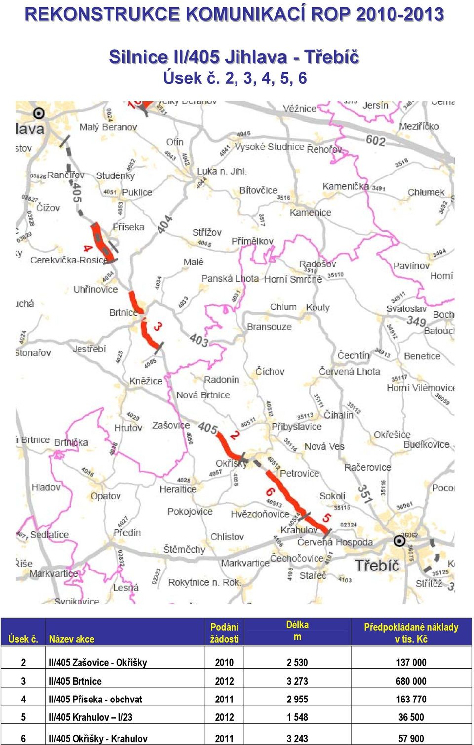 Kč 2 II/405 Zašovice - Okříšky 2010 2 530 137 000 3 II/405 Brtnice 2012 3 273 680 000 4 II/405