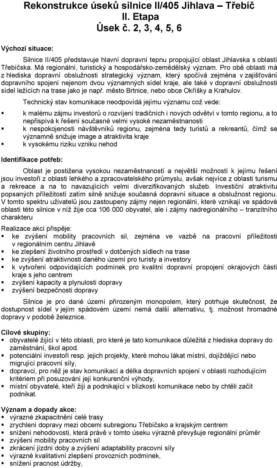 Pro obě oblasti má z hlediska dopravní obslužnosti strategický význam, který spočívá zejména v zajišťování dopravního spojení nejenom dvou významných sídel kraje, ale také v dopravní obslužnosti