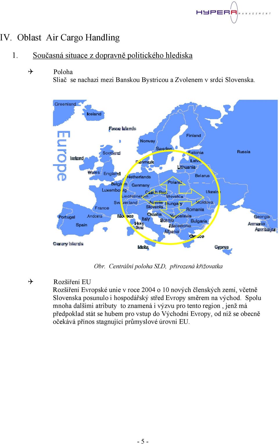 Centrální poloha SLD, přirozená křižovatka Rozšíření EU Rozšíření Evropské unie v roce 2004 o 10 nových členských zemí, včetně Slovenska
