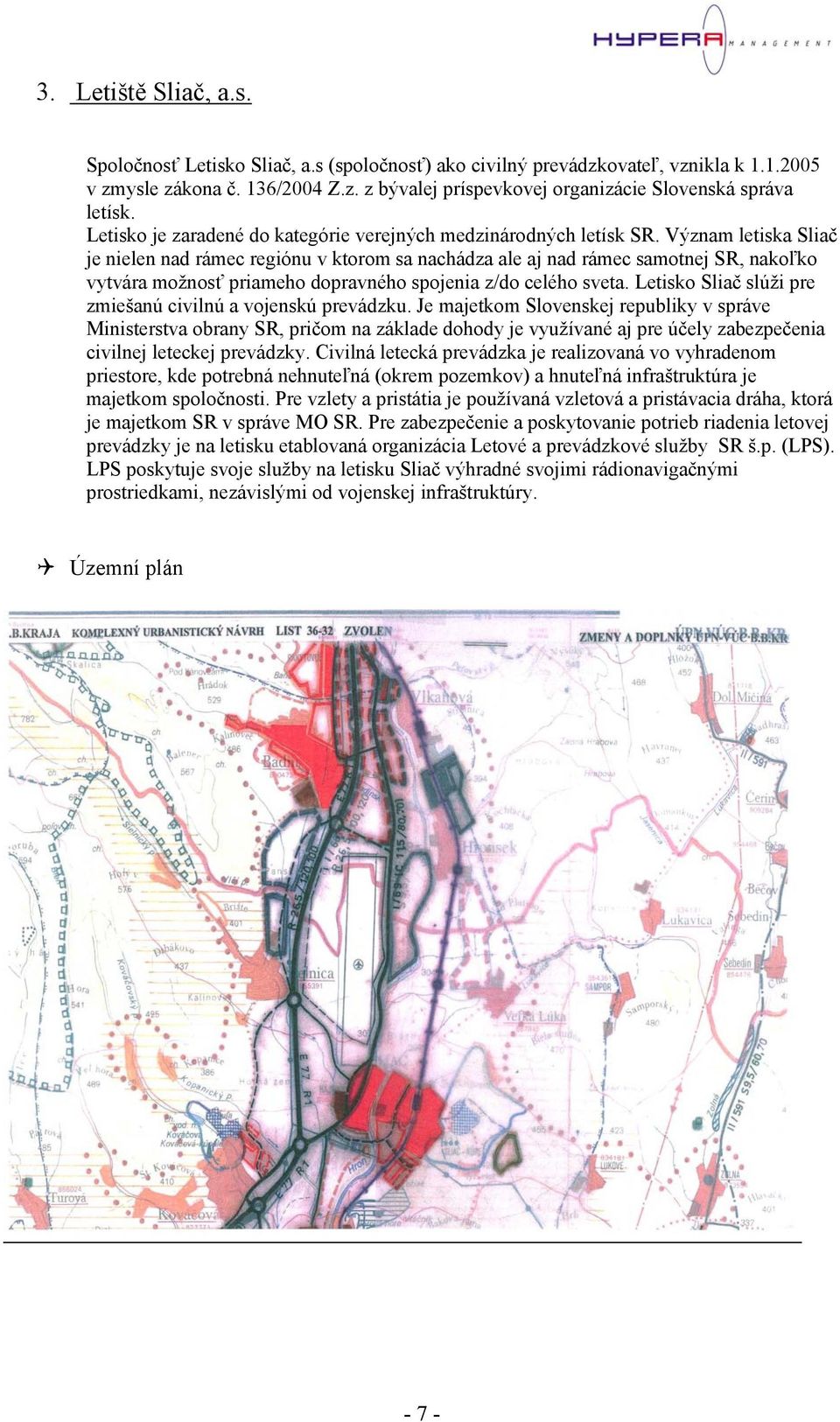 Význam letiska Sliač je nielen nad rámec regiónu v ktorom sa nachádza ale aj nad rámec samotnej SR, nakoľko vytvára možnosť priameho dopravného spojenia z/do celého sveta.