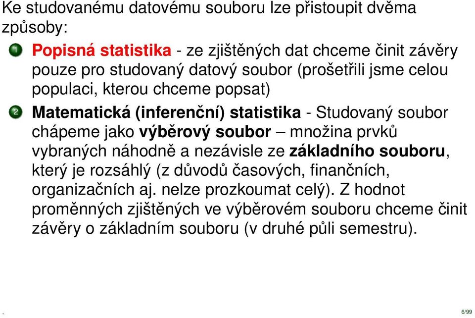 výběrový soubor množina prvků vybraných náhodně a nezávisle ze základního souboru, který je rozsáhlý (z důvodů časových, finančních,