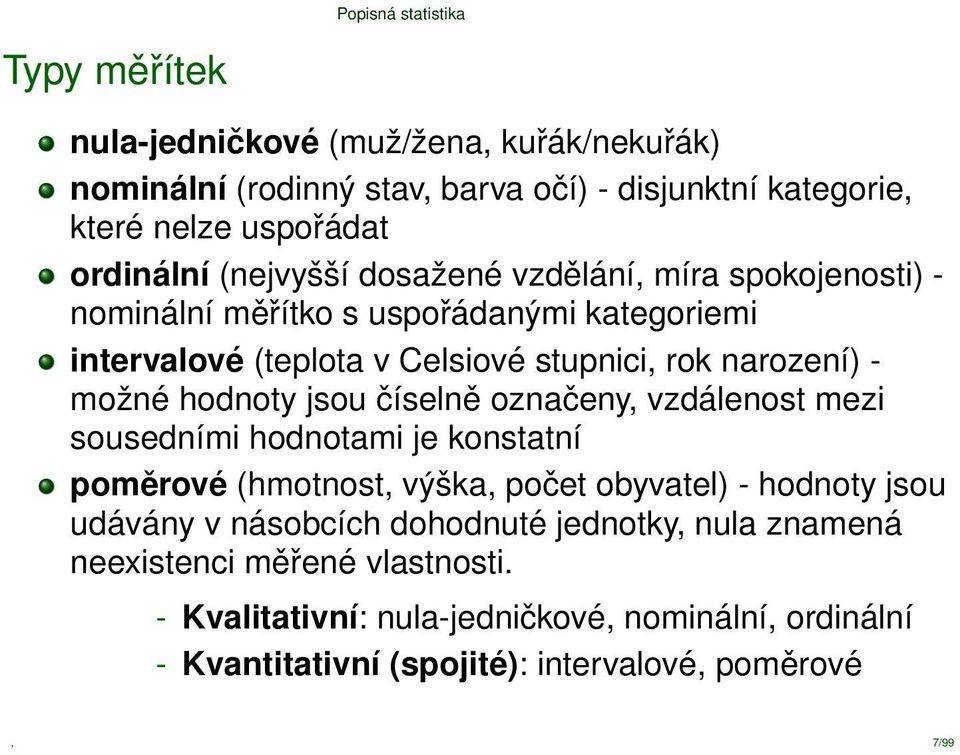 možné hodnoty jsou číselně označeny, vzdálenost mezi sousedními hodnotami je konstatní poměrové (hmotnost, výška, počet obyvatel) - hodnoty jsou udávány v