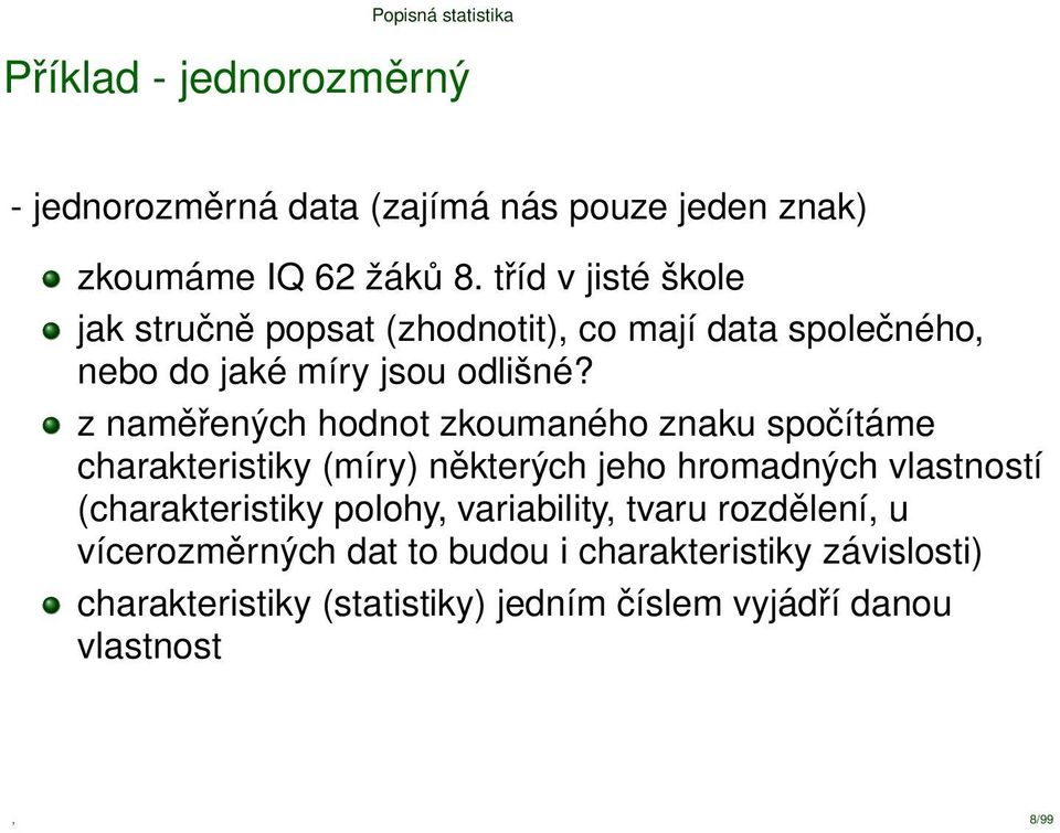 z naměřených hodnot zkoumaného znaku spočítáme charakteristiky (míry) některých jeho hromadných vlastností (charakteristiky