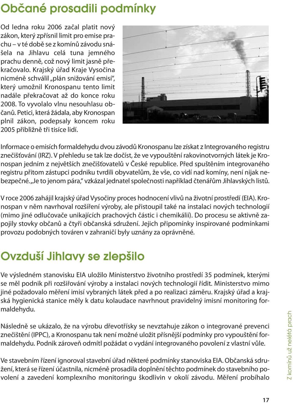 To vyvolalo vlnu nesouhlasu občanů. Petici, která žádala, aby Kronospan plnil zákon, podepsaly koncem roku 2005 přibližně tři tisíce lidí.