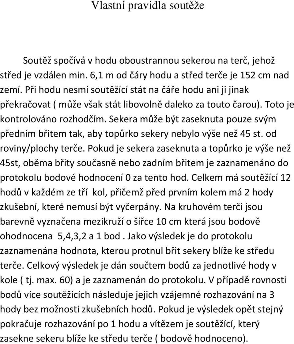 Sekera může být zaseknuta pouze svým předním břitem tak, aby topůrko sekery nebylo výše než 45 st. od roviny/plochy terče.