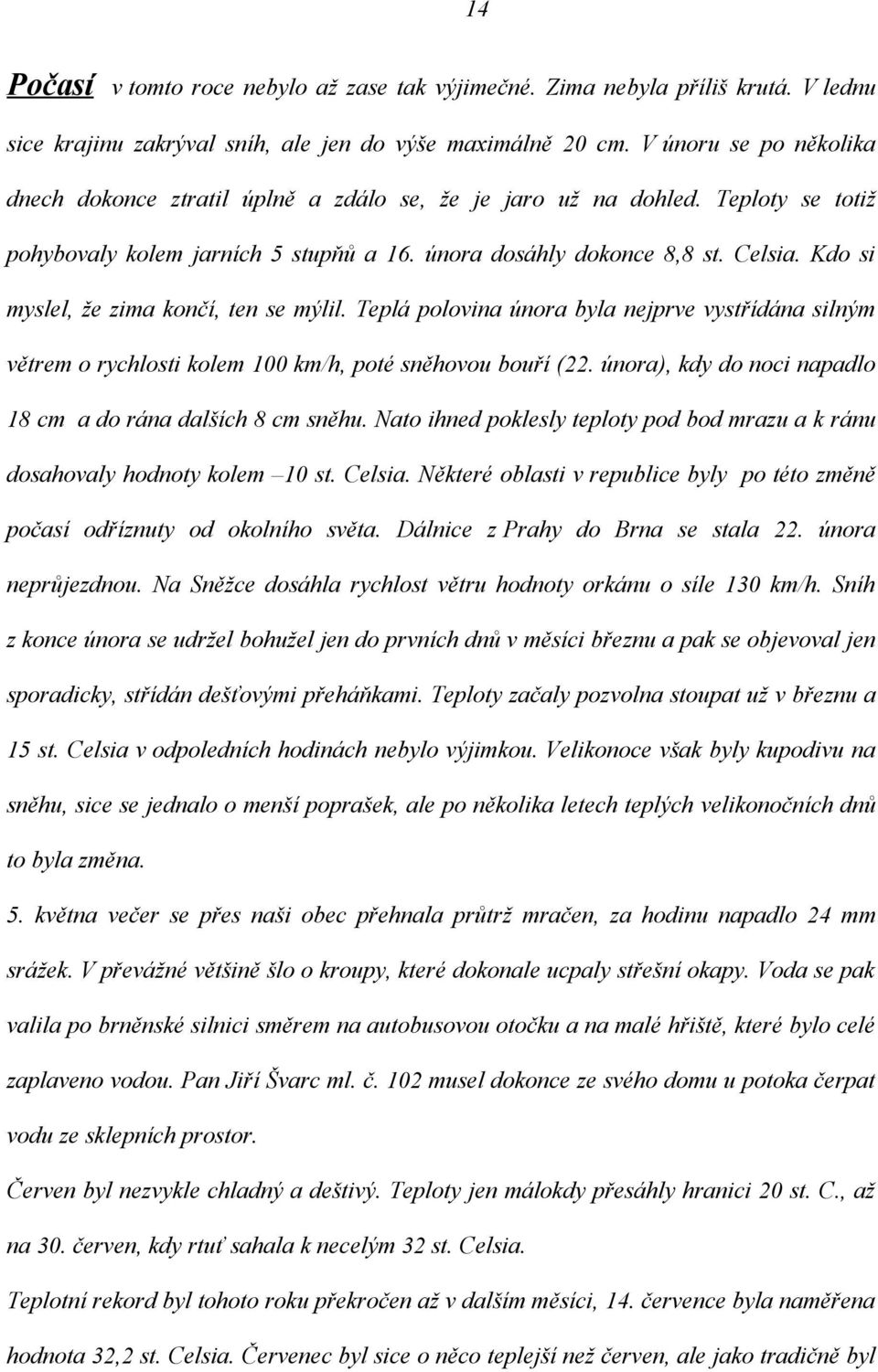 Kdo si myslel, že zima končí, ten se mýlil. Teplá polovina února byla nejprve vystřídána silným větrem o rychlosti kolem 100 km/h, poté sněhovou bouří (22.