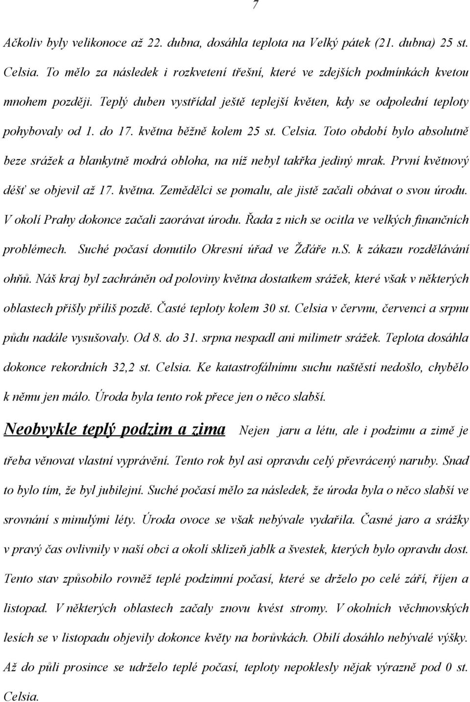 Toto období bylo absolutně beze srážek a blankytně modrá obloha, na níž nebyl takřka jediný mrak. První květnový déšť se objevil až 17. května.