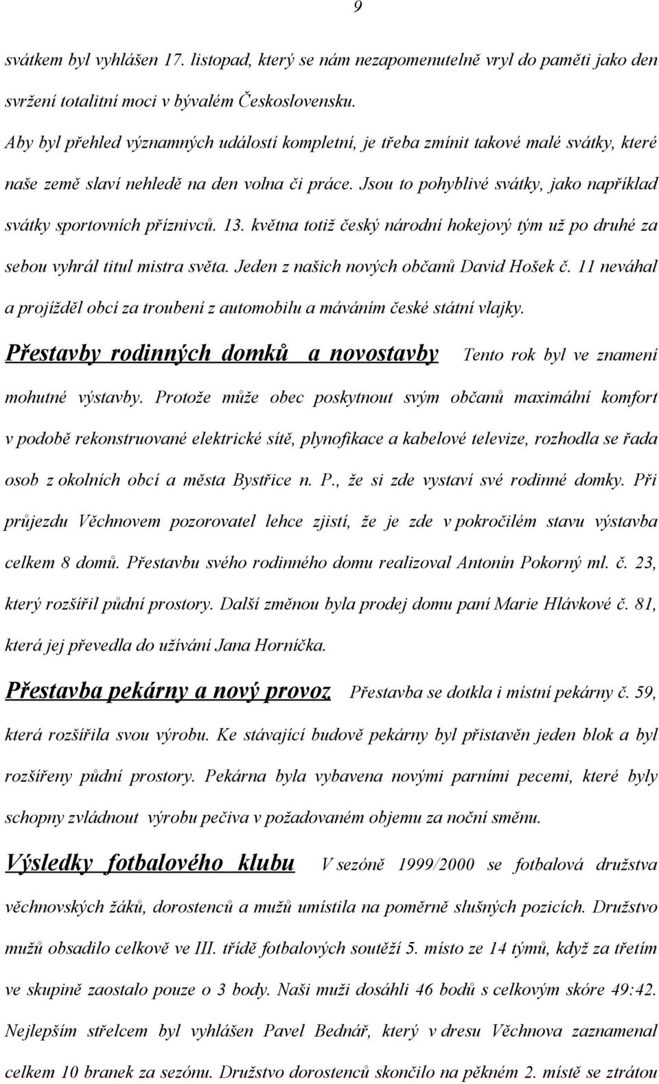 Jsou to pohyblivé svátky, jako například svátky sportovních příznivců. 13. května totiž český národní hokejový tým už po druhé za sebou vyhrál titul mistra světa.