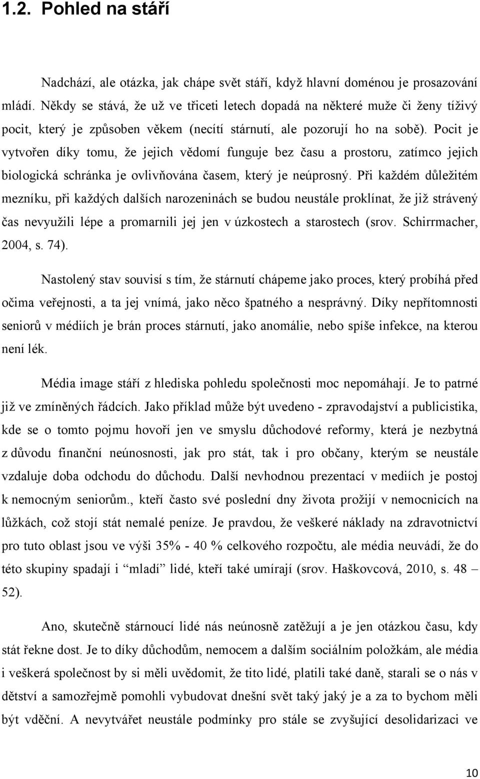 Pocit je vytvořen díky tomu, ţe jejich vědomí funguje bez času a prostoru, zatímco jejich biologická schránka je ovlivňována časem, který je neúprosný.