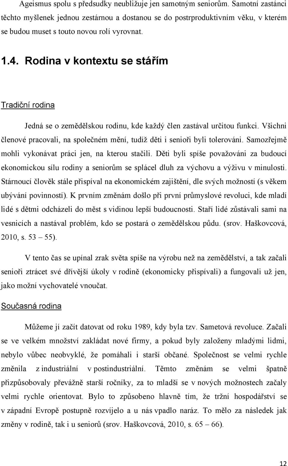 Rodina v kontextu se stářím Tradiční rodina Jedná se o zemědělskou rodinu, kde kaţdý člen zastával určitou funkci. Všichni členové pracovali, na společném mění, tudíţ děti i senioři byli tolerováni.