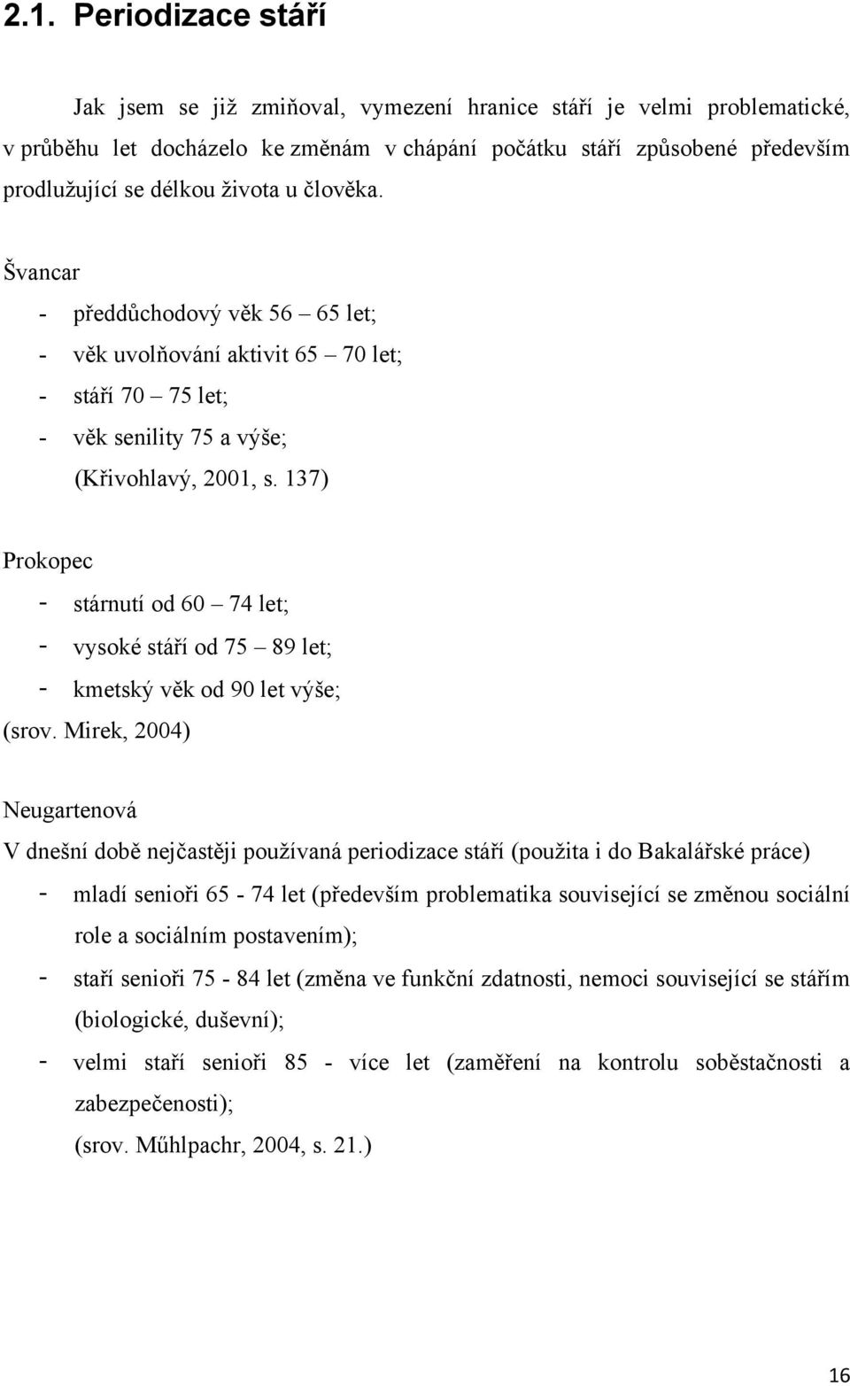 137) Prokopec - stárnutí od 60 74 let; - vysoké stáří od 75 89 let; - kmetský věk od 90 let výše; (srov.