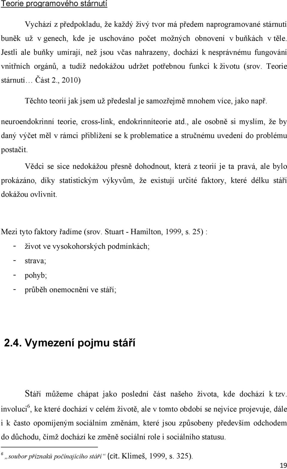 , 2010) Těchto teorií jak jsem uţ předeslal je samozřejmě mnohem více, jako např. neuroendokrinní teorie, cross-link, endokrinníteorie atd.