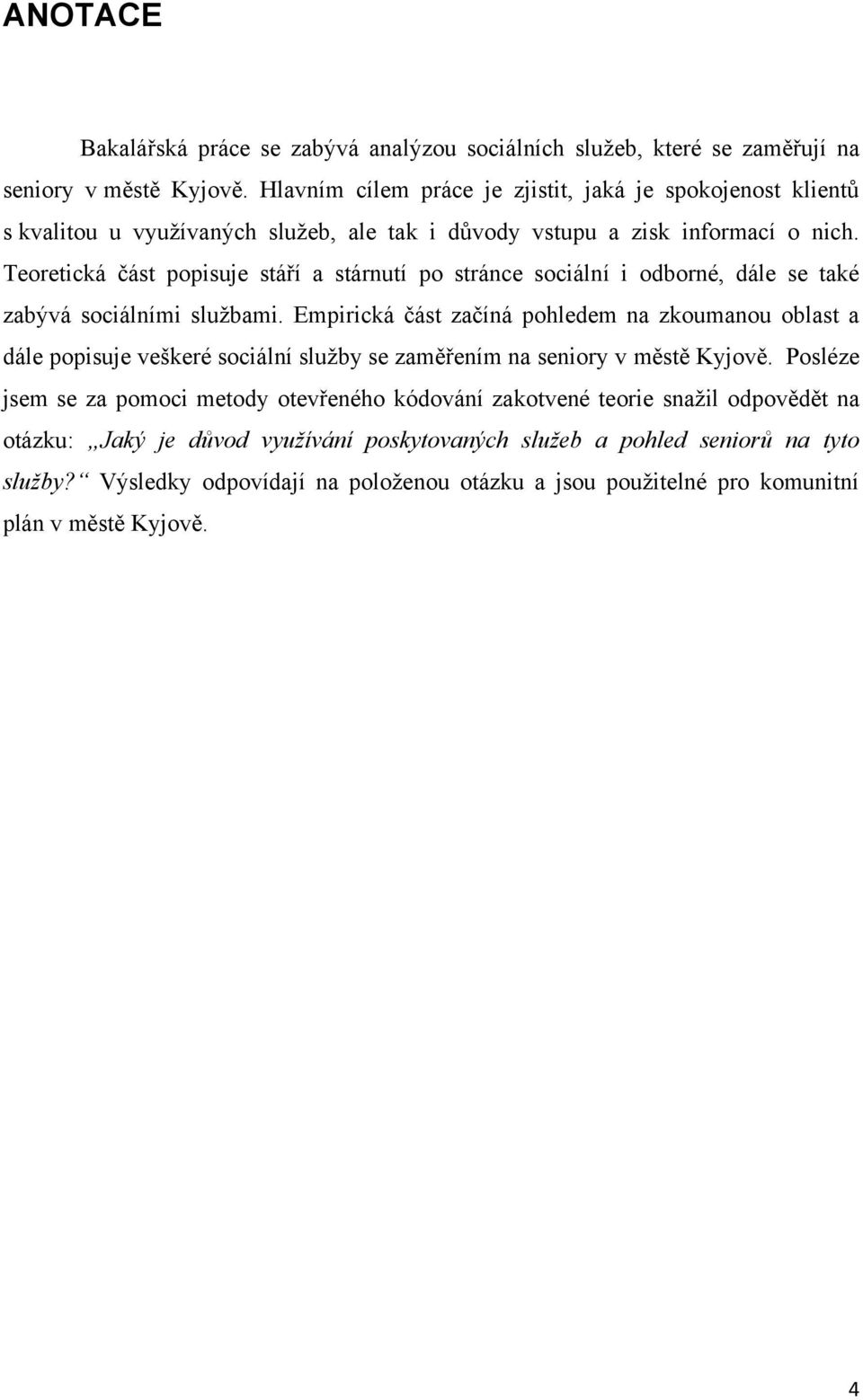 Teoretická část popisuje stáří a stárnutí po stránce sociální i odborné, dále se také zabývá sociálními sluţbami.