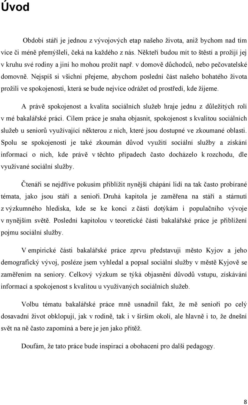 Nejspíš si všichni přejeme, abychom poslední část našeho bohatého ţivota proţili ve spokojenosti, která se bude nejvíce odráţet od prostředí, kde ţijeme.